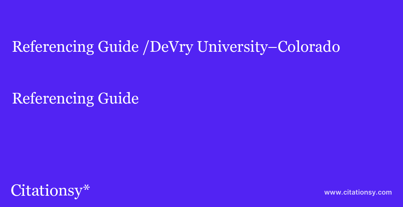 Referencing Guide: /DeVry University–Colorado